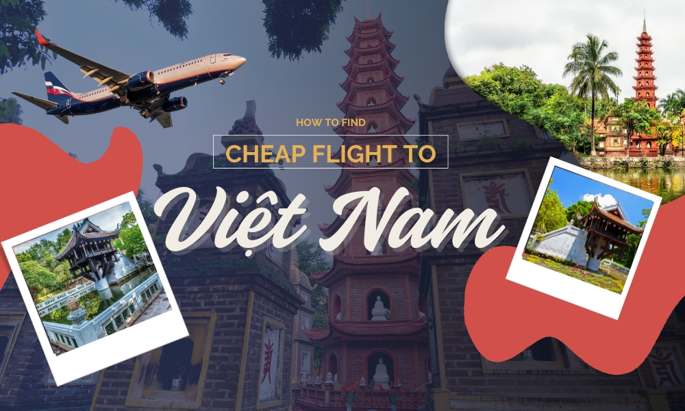 How to find cheap flights to Vietnam? 10 Ultimate Tips