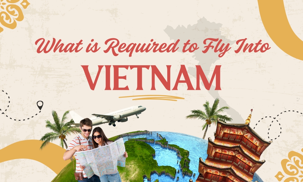 What is Required to Fly Into Vietnam: Essential Checklist